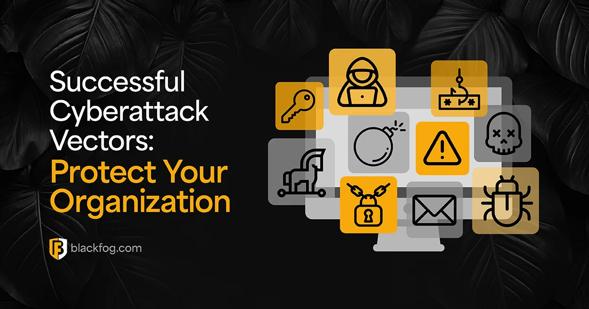 Successful Cyberattack Vectors: Common Threats and How to Stop Them