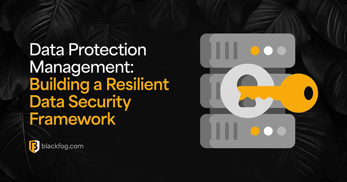 Data Protection Management: Building a Resilient Data Security Framework