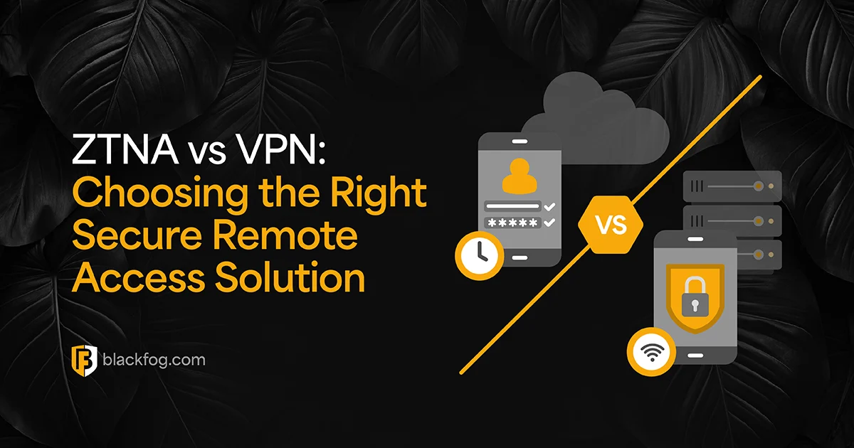 ZTNA vs VPN: Choosing the Right Secure Remote Access Solution