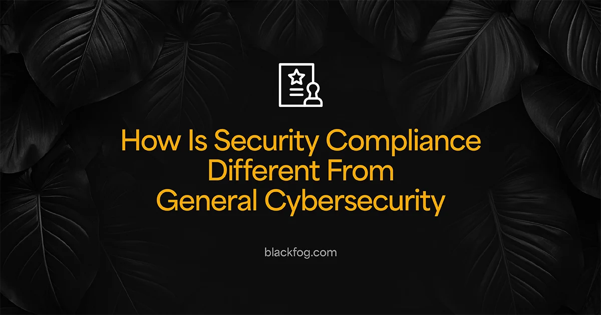 How Is Security Compliance Different From General Cybersecurity?