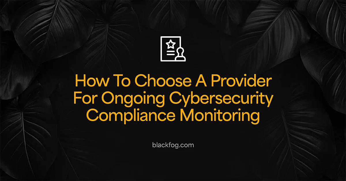 How To Choose A Provider For Ongoing Cybersecurity Compliance Monitoring