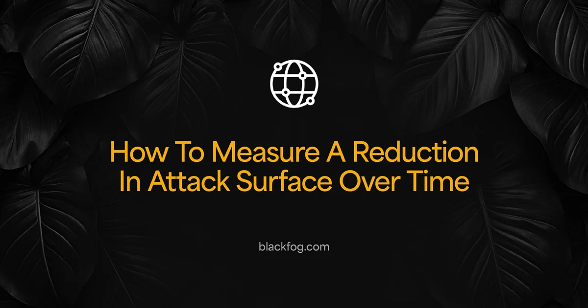 How To Measure A Reduction In Attack Surface Over Time