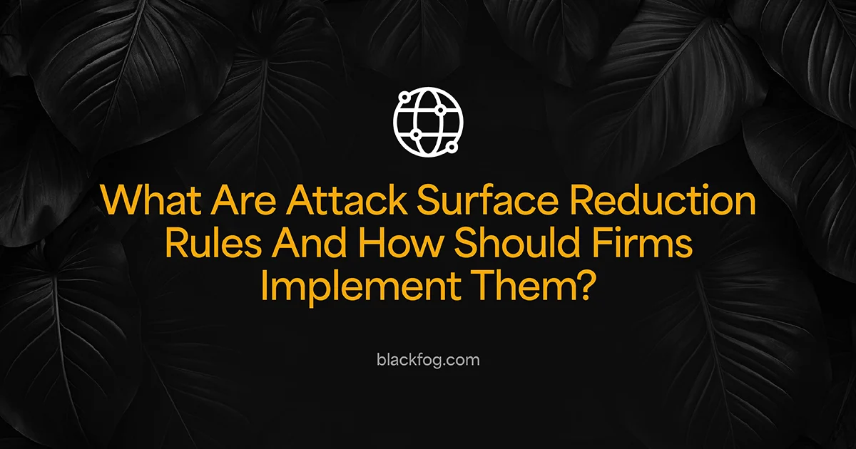What Are Attack Surface Reduction Rules And How Should Firms Implement Them?