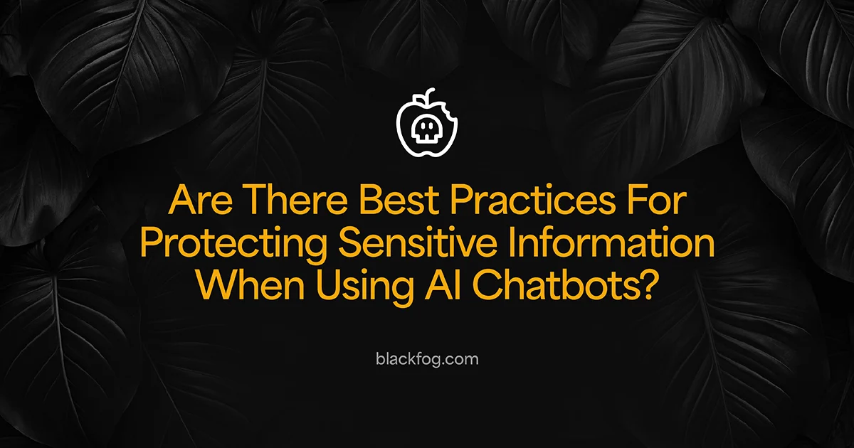 Are There Best Practices For Protecting Sensitive Information When Using AI Chatbots?